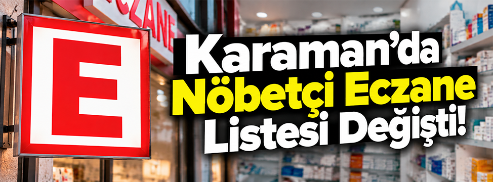 Karaman’da Nöbetçi Eczane Listesi Değişti!